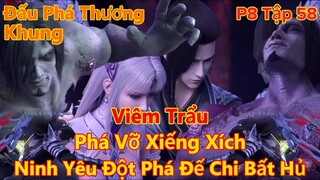 Đấu phá thương khung phần 8 tập 58| Phá vỡ xiềng xích,Ninh yêu đột phá đế chi bất hủ| 15 Phút Review