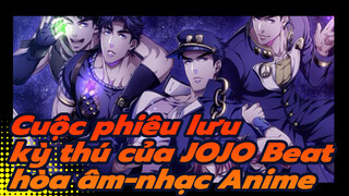 Cuộc phiêu lưu kỳ thú của JOJO 
Beat hòa âm-nhạc Anime