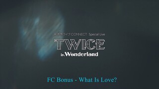 2021 NTT Docomo Connect Special Live – Twice in Wonderland FC Bonus What Is Love?