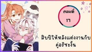 สิบปีให้หลังแต่งงานกับคู่อริซะงั้น ตอนที่ 17