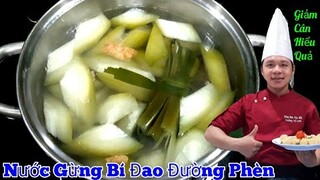 Bí quyết nấu Nước Gừng + Bí Đao đường Phèn giảm cân hiệu quả | thích hợp trong mùa nóng