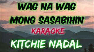 WAG NA WAG MONG SASABIHIN - KITCHIE NADAL (KARAOKE VERSION)