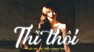 Thì Thôi...em lãng quên tình tôi thì thôi (Lofi Ver.) - NAL x TVK x 1992 | Lyric Video