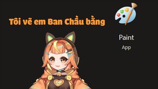 Tôi vẽ em Ban Chầu bằng.. Paint