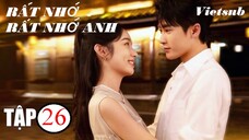 Rất Nhớ, Rất Nhớ Anh - Tập 26 | Vietsub - Châu Dã, Đàn Kiện