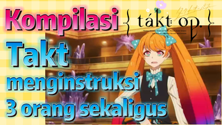 [Takt Op. Destiny] Kompilasi | Takt menginstruksi 3 orang sekaligus