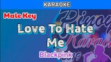 Love To Hate Me by Blackpink (Karaoke : Male Key)