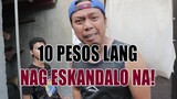 10 pesos Lang Nag Eskandalo Na!