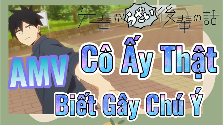 [Senpai Đáng Ghét Của Tôi] AMV | Cô Ấy Thật Biết Gây Chú Ý