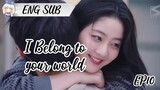 ( ENG SUB)I BELONG TO YOUR WORLD EP10