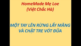 Tự tay vào rừng chặt tre vót đũa ăn cho đảm bảo sức khỏe nào || HomeMade Mẹ Loe