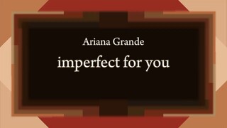 Ariana Grande - imperfect for you [Lyric]
