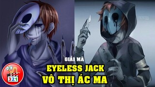 Giải Mã EyeLess Jack: VÔ THỊ ÁC MA | Sát Nhân Kinh Dị Creepypasta