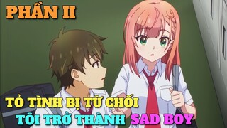 TÓM TẮT ANIME: TỎ TÌNH BỊ TỪ CHỐI TÔI TRỞ THÀNH SAD BOY | PHẦN 2 | Chú bé M