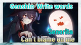 [Genshin Impact  Write words]  [Senorita]  Can't blame on me