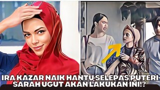 Ira Kazar Naik Hantu Selepas Puteri Sarah Ugut Nak Lakukan Ini?!