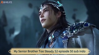 My Senior Brother Too Steady S2 episode 50 sub indo