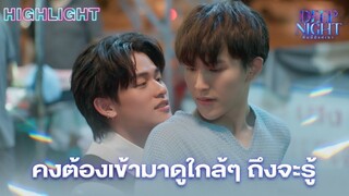 คงต้องเข้ามาดูใกล้ๆ ถึงจะรู้ | Highlight - Deep Night The Series - คืนนี้มีแค่เรา