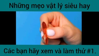 Những mẹo vật lý siêu hay các bạn hãy xem và làm thử phần 1