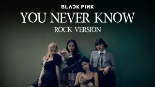 BLACKPINK - 'You Never Know' (Rock Version)