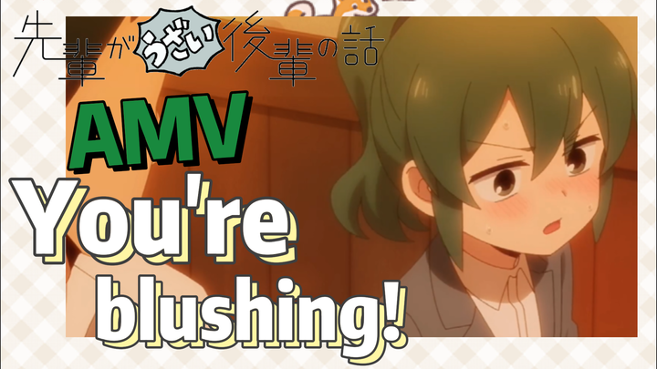 [My Senpai is Annoying]  AMV | You're blushing!