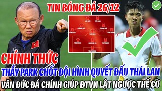 CHÍNH THỨC: THẦY PARK CHỐT ĐỘI HÌNH QUYẾT ĐẤU THÁI LAN, VĂN ĐỨC ĐÁ CHÍNH GIÚP ĐTVN LẬT NGƯỢC THẾ CỜ