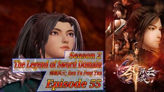 Eps 55 | The Legend of Sword Domain [Jian Yu Feng Yun] Sub Indo