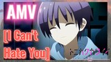 [I Can't Hate You] AMV