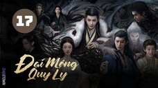 Tập 17 - Thuyết Minh| Đại Mộng Quy Ly - Fangs Of Fortune (Hầu Minh Hạo, Trần Đô Linh,...)