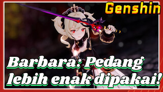 Barbara: Pedang lebih enak dipakai!