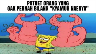 Potret Orang Yang Gak Pernah Bilang KYAMUH NAENYA 🤓