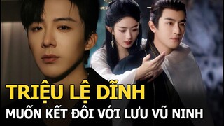 Triệu Lệ Dĩnh muốn kết đôi với Lưu Vũ Ninh