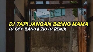 DJ TAPI JANGAN BILANG MAMA || DJ BOY BAND FULL BASS || dj viral terbaru