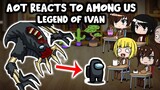 AOT reacts to Among Us (IVAN) "The King Of Imposters" || Gacha Club ||