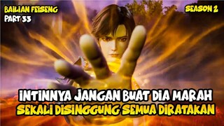 JANGAN BUAT DIA MARAH, SEKALI DISINGGUNG SEMUA DIRATAKAN - DONGHUA BAI LIAN FEISENG PART 33