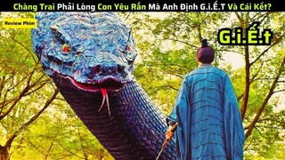 Chàng Trai Yêu Một Con Xà Tinh Khổng Lồ Mà Anh Ta Định Moi Tim|| review phim