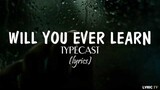 Will You Ever Learn (lyrics) - Typecast