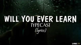 Will You Ever Learn (lyrics) - Typecast