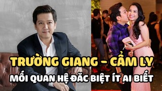 Trường Giang - Cẩm Ly có mối quan hệ đặc biệt ít ai biết, cách xưng hô cũng kỳ lạ thế này!