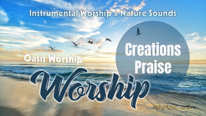 🎵 🏞 🐦 Creations Praise Worship (Nature Sounds) – Oasis Worship | Instrumental Music