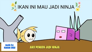 AKU MAU JADI NINJA (IWAK UWU)