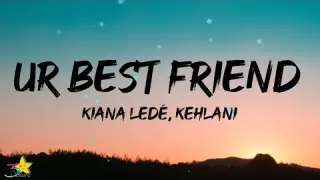 Kiana Ledé - Ur Best Friend (Lyrics) feat. Kehlani