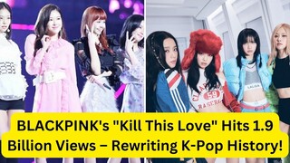 BLACKPINK's "Kill This Love" Hits 1.9 Billion Views – Rewriting K-Pop History!