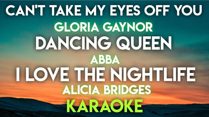 CAN'T TAKE MY EYES OFF YOU - GLORIA GAYNOR │DANCING QUEEN - ABBA │ I LOVE THE NIGHTLIFE (KARAOKE)