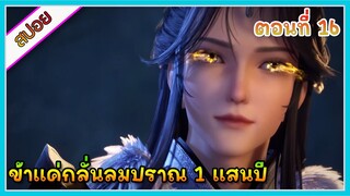 [สปอย] (ข้าแค่กลั่นลมปราณ 1 แสนปี) พระเอกคือปรมาจารย์ที่โคตรแข็งแกร่ง | ตอนที่ 16 | อนิเมะจีน