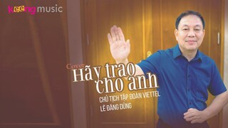 Hãy Trao Cho Anh - Chủ Tịch Viettel Lê Đăng Dũng Cover | Sơn Tùng M-TP Ft. Snoop Dogg
