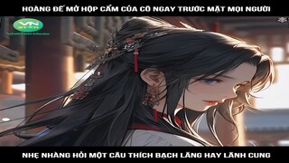 Review Truyện: Hoàng đế mở hộp cẩm của cô ngay trước mặt mọi người, nhẹ nhàng hỏi một câu thích bạch