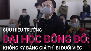 Cựu hiệu trưởng Đại học Đông Đô: Không kí bằng giả thì bị đuổi việc | VTC Now