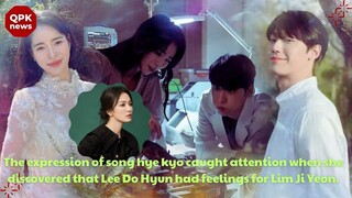 The expression of song hye kyo caught attention when she discovered that Lee Do Hyun had feelings fo