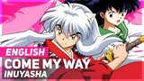 Inuyasha -  "Come My Way" | ENGLISH Ver | AmaLee